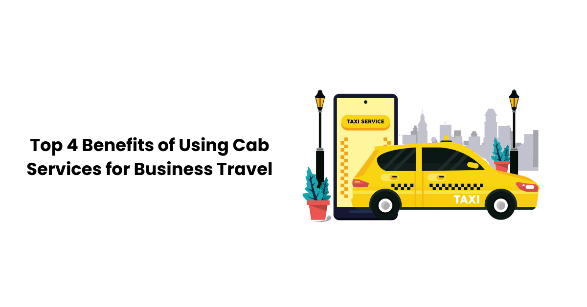 Top 4 Benefits of Using Cab Services for Business Travel