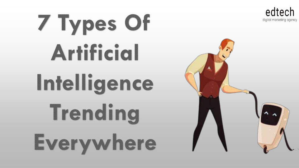 7 TYPES OF ARTIFICIAL INTELLIGENCE TRENDING EVERYWHERE