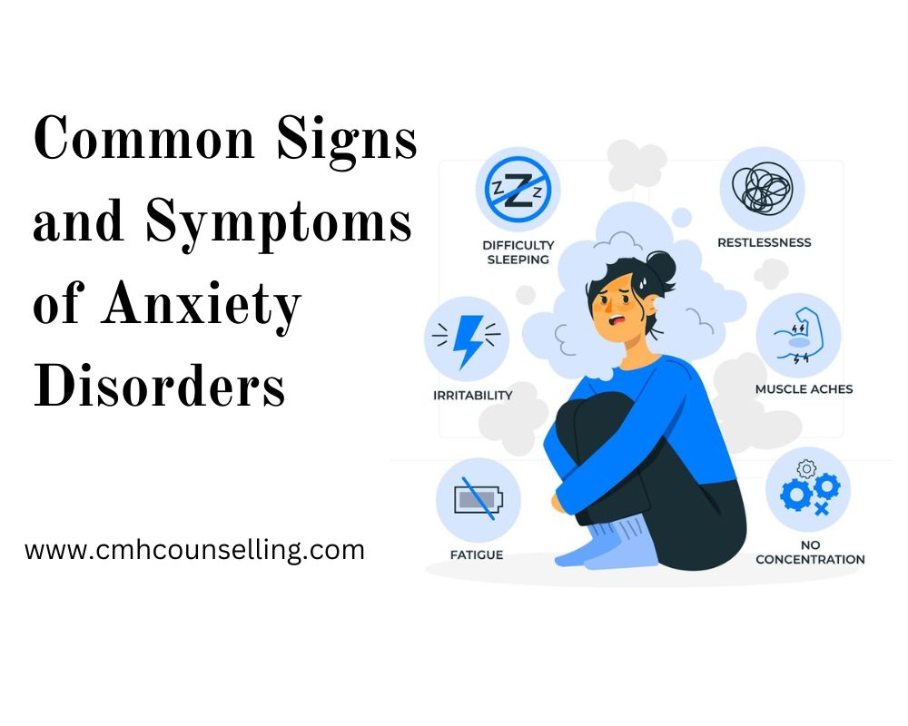 Understanding Anxiety: Exploring the Common Signs and Symptoms of Anxiety Disorders and Their Impact on Mental Health – CMH Counselling