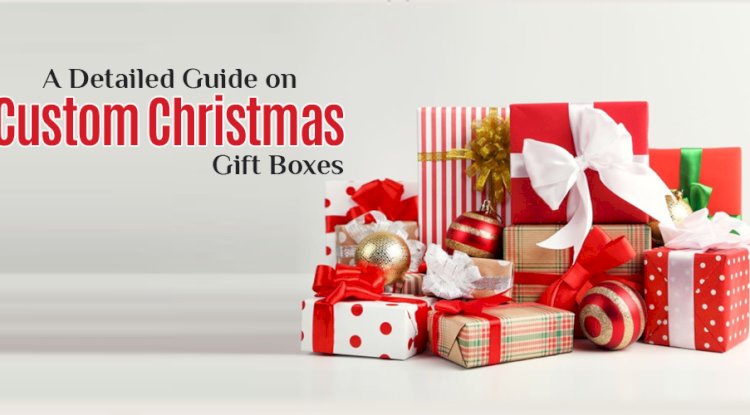 A Detailed Guide on Custom Christmas Gift Boxes - Free instant approval guest posting Website