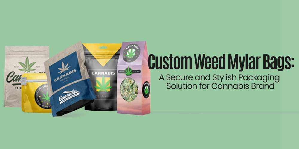 Custom Weed Mylar Bags: A Secure and Stylish Packaging Solution for Cannabis Brand – Reuters Times