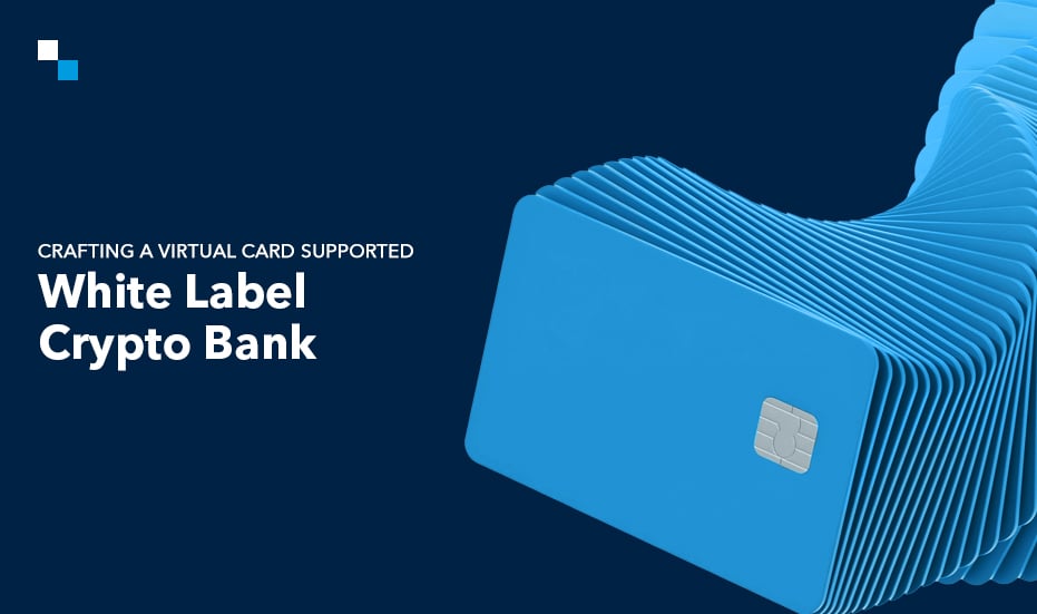 White Label Crypto Bank: Launch with Seamless Virtual Card Integration