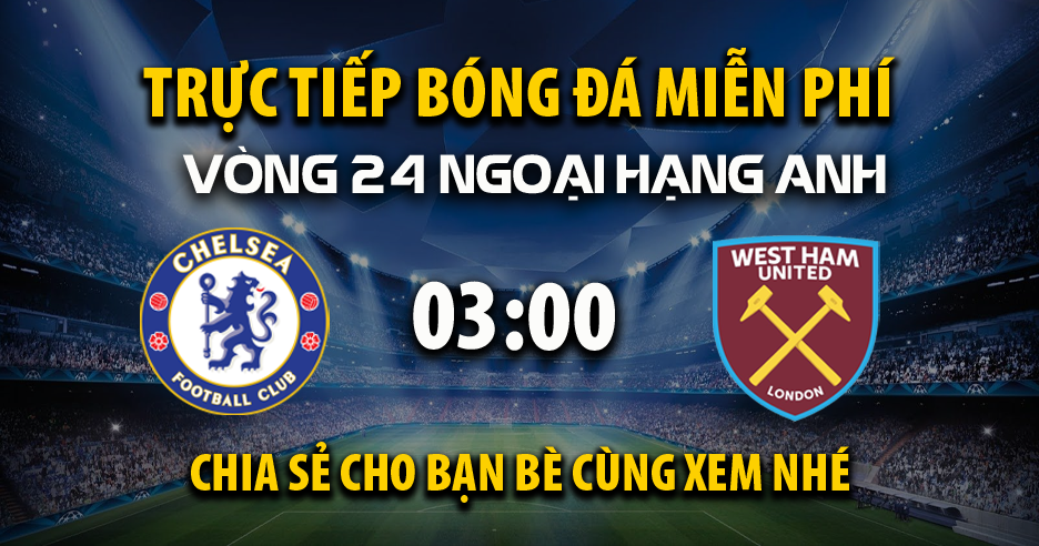 Trực tiếp Chelsea vs West Ham lúc 03:00, ngày 04/02 -