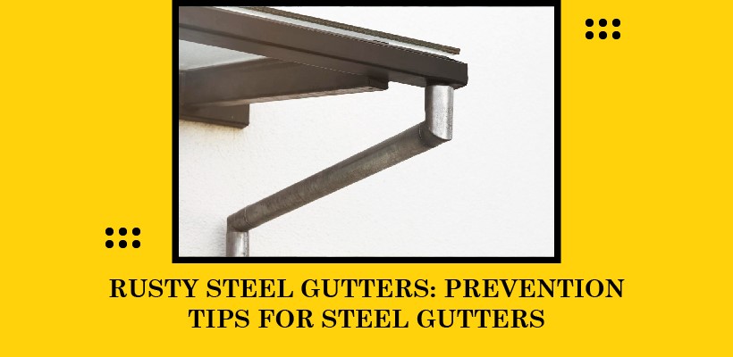 Rusty Steel Gutters: Causes of Rust and Preventive Tips