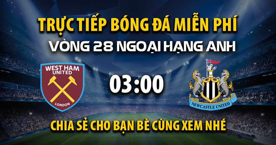 Trực tiếp West Ham vs Newcastle United lúc 03:00, ngày 11/03 -